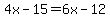 4x-15=6x-12