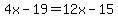 4x-19=12x-15