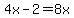 4x-2=8x