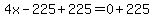 4x-225%2B225=0%2B225