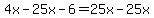 4x-25x-6=25x-25x