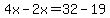 4x-2x=32-19