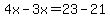4x-3x=23-21