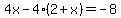 4x-4%282%2Bx%29=-8