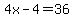 4x-4=36