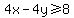4x-4y+%3E=+8