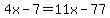 4x-7=11x-77