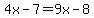 4x-7=9x-8