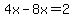 4x-8x=%2B2