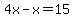 4x-x=15