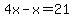 4x-x=21