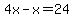 4x-x=24