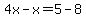 4x-x=5-8