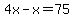 4x-x=75
