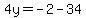 4y=-2-34