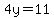4y=11