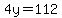 4y=112