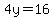 4y=16