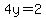 4y=2