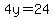 4y=24