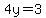 4y=3