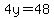 4y=48