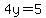 4y=5