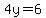 4y=6