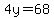 4y=68