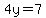 4y=7