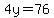 4y=76