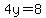 4y=8