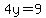4y=9