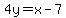 4y=x-7