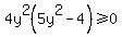 4y%5E2%285y%5E2-4%29%3E=0