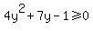 4y%5E2+%2B+7y+-+1+%3E=0