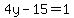 4y-15=1