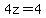 4z=4