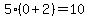 5%280%2B2%29=10