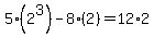 5%282%5E3%29-8%282%29=12%2A2