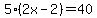 5%282x-2%29=40