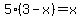 5%283-x%29=x
