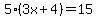 5%283x%2B4%29=15