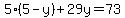 5%285-y%29%2B29y=73