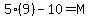 5%289%29-10=M