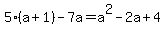 5%28a%2B1%29-7a=a%5E2+-+2a+%2B+4