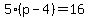 5%28p-4%29=16