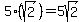5%28sqrt%282%29%29=5sqrt%282%29