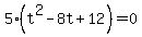 5%28t%5E2-8t%2B12%29=0