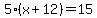 5%28x%2B12%29=15